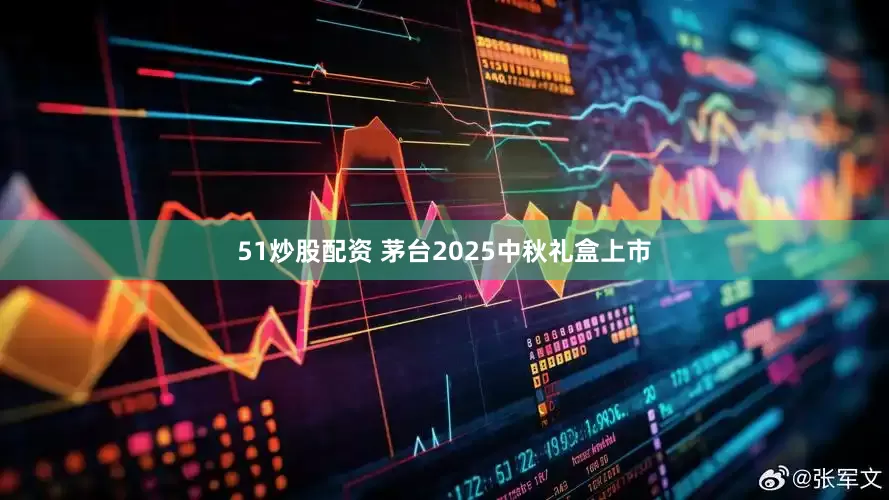 51炒股配资 茅台2025中秋礼盒上市