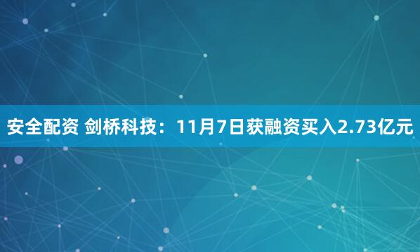 安全配资 剑桥科技:11月7日获融资买入2.73亿元