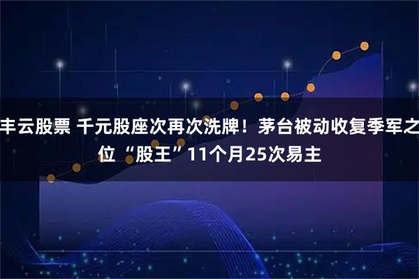 丰云股票 千元股座次再次洗牌！茅台被动收复季军之位 “股王”11个月25次易主